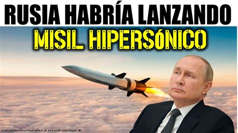 Ultimas noticias URGENTE Putin habría lanza misil hipersónico YouTube