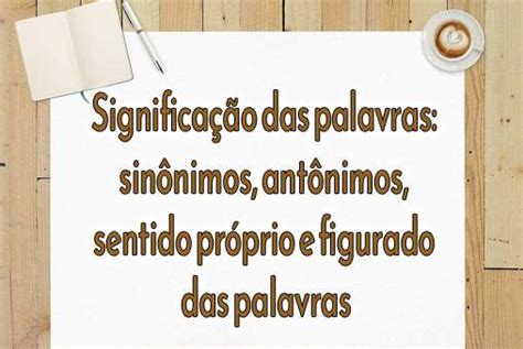 Significação das palavras sinônimos antônimos sentido próprio e