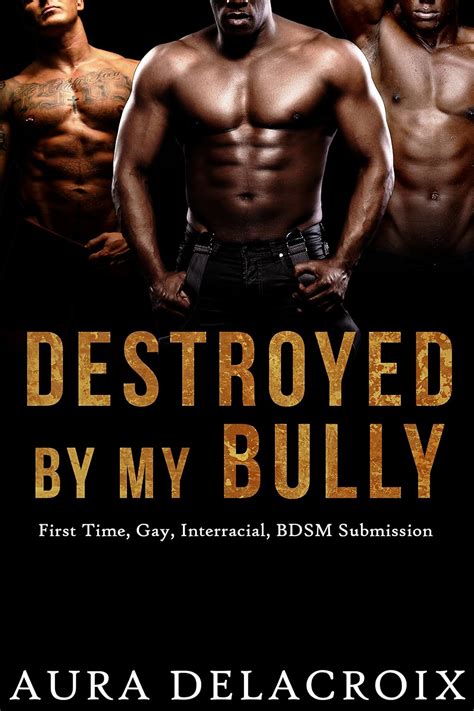 Destroyed By My Bully First Time Gay Interracial Bdsm Menage Submission Kindle Edition By