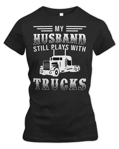 Truck Trucker Truckers Wife My Husband Still Plays With Trucks 118