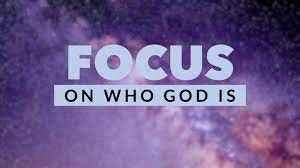 Focus On Who God Is