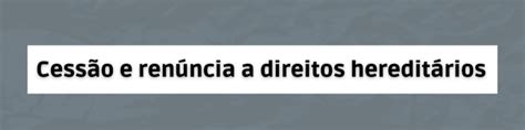 Diferença Entre Cessão E Renúncia A Direitos Hereditários Fábio Turazza