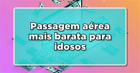 Passagem A Rea Mais Barata Para Idosos Veja Como Funciona