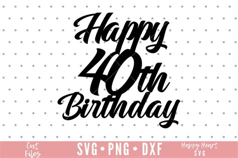 Happy 40th Birthday Cake Topper Svg Cake Topper Svg Birthday Etsy Uk