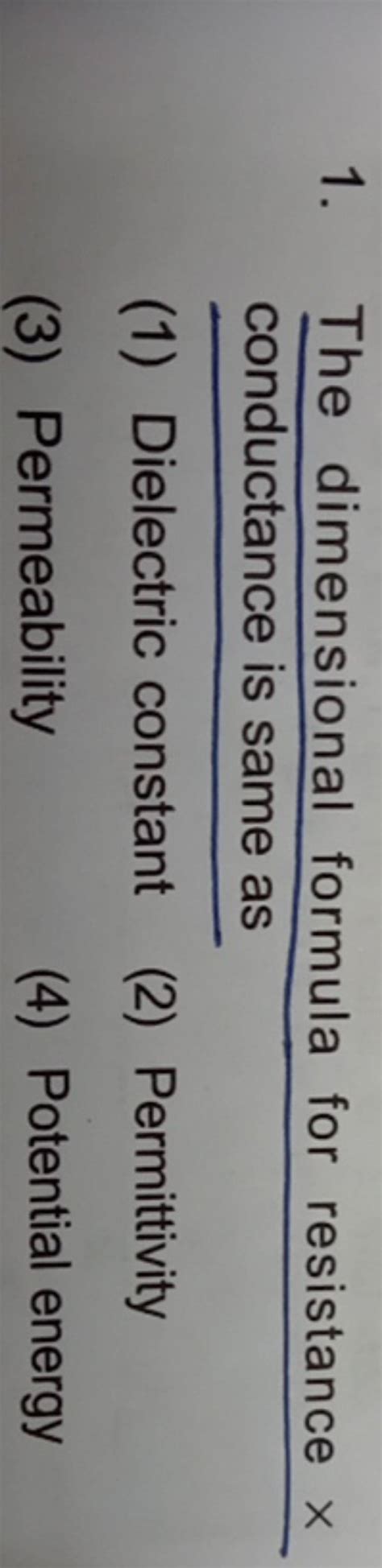 The dimensional formula for resistance x conductance is same as | Filo