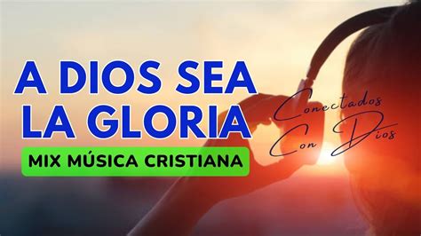 A Dios sea la Gloria Mix Música Cristiana Adoración Alabanza