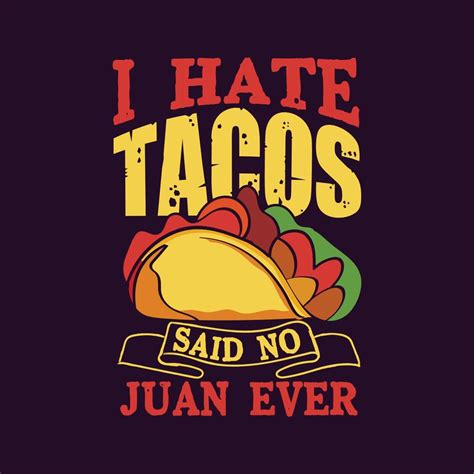 I Hate Tacos Said No Juan Ever Typography Tacos T Shirt Design With