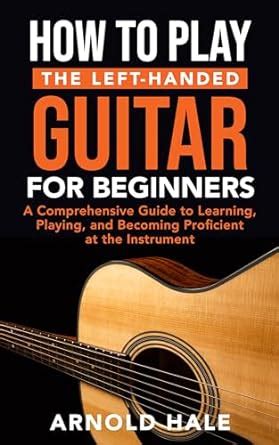 How To Play The Left Handed Guitar For Beginners A Comprehensive Guide