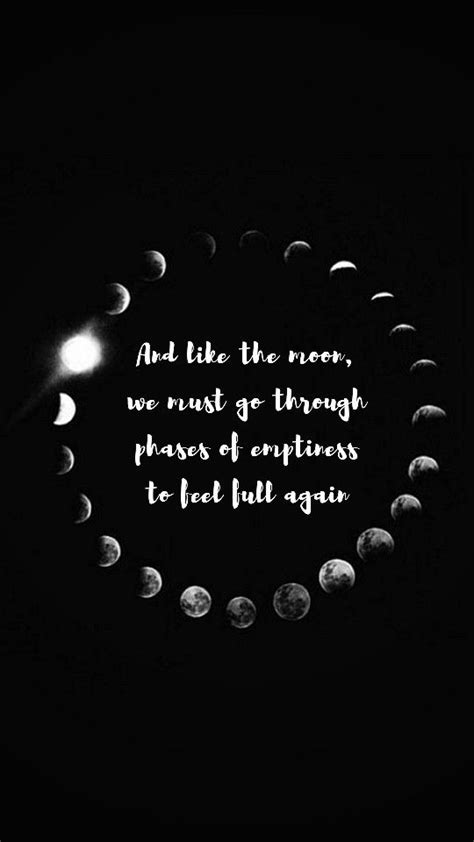 And Like The Moon We Must Go Through Phases Of Emptiness To Feel Full Again Feelings Self