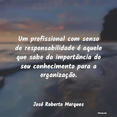 Frases De José Roberto Marques Um Profissional Com Senso De R