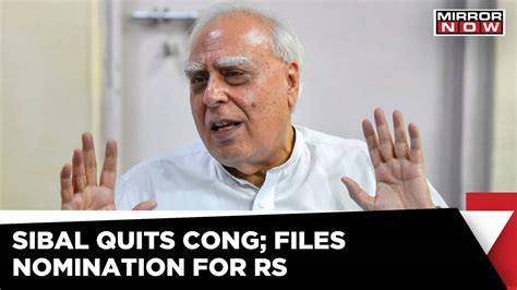 Kapil Sibal Dumps Congress Files Rs Nomination With Sps Support