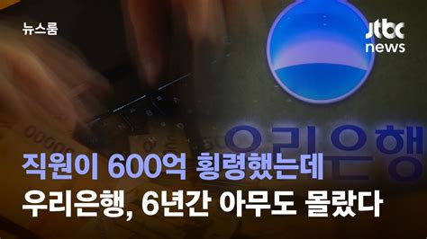 직원이 600억 횡령했는데우리은행 6년간 아무도 몰랐다 Jtbc 뉴스룸 Youtube