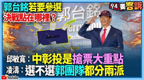 【94要客訴】郭台銘若要參選！決戰點在哪裡？邱敏寬：中彰投是搶票大重點！凌濤：選不選郭團隊都分兩派 Youtube