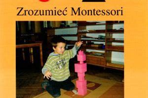 Zrozumie Montessori Czyli Maria Montessori O Wychowaniu Dziecka