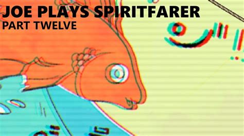 Joe Plays Spiritfarer Part Twelve Youtube