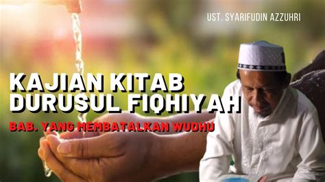 Kajian Kitab Durusul Fiqhiyah Bab Yang Membatalkan Wudhu Oleh Ustad