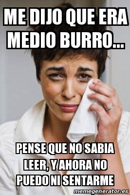 Meme Personalizado Me Dijo Que Era Medio Burro Pense Que No Sabia