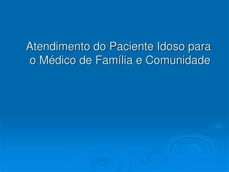 Ppt Atendimento Do Paciente Idoso Para O M Dico De Fam Lia E