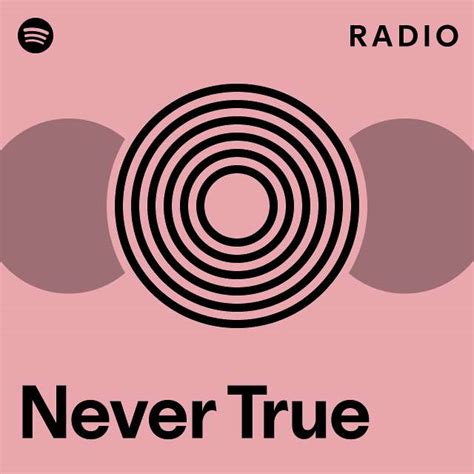 Never True Radio Playlist By Spotify Spotify