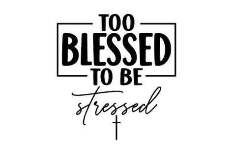 Premium Vector Too Blessed To Be Stressed