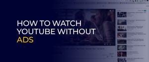 How To Watch YouTube Without Ads The Top 5 Ways