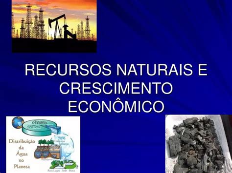 PPT RECURSOS NATURAIS E CRESCIMENTO ECONÔMICO PowerPoint Presentation