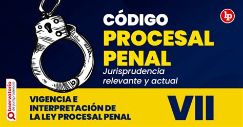 Jurisprudencia Del Artículo Vii Del Código Procesal Penal Vigencia E