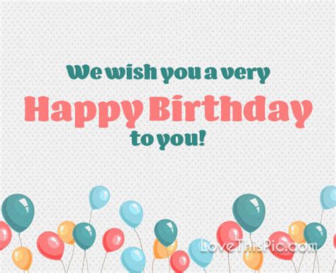 We Wish You A Very Happy Birthday Pictures Photos And Images For