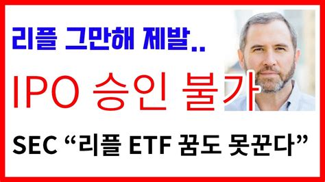 리플 Xrp Ipo 승인 불가 Etf 승인은 꿈도 못꾼다 리플 리플코인 리플소송 리플전망 Xrp Sec