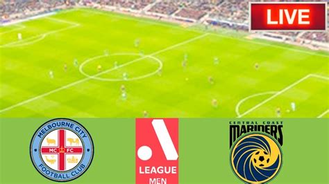 Melbourne City VS Central Coast Mariners Match Live Score Australia