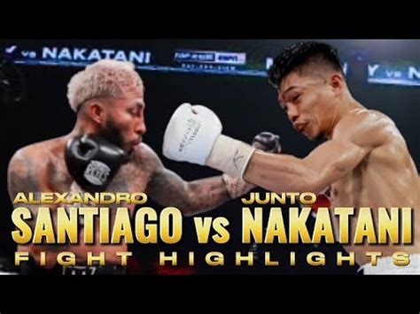 ALEXANDRO SANTIAGO VS JUNTO NAKATANI FIGHT HIGHLIGHTS YouTube