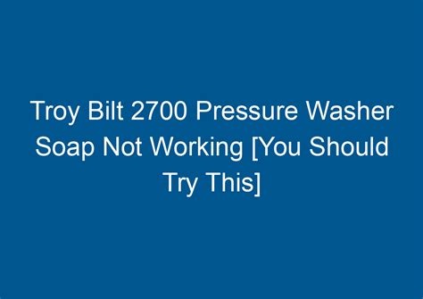 Troy Bilt 2700 Pressure Washer Soap Not Working You Should Try This
