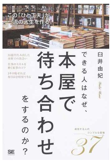 できる人はなぜ、本屋で待ち合わせをするのか？ この「ひと工夫」が一流の人生を作る。 成功する人のシンプルな習慣37の通販臼井 由妃 紙の