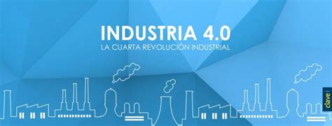 Industria 40 La Cuarta Revolución Industrial Clavei Blog