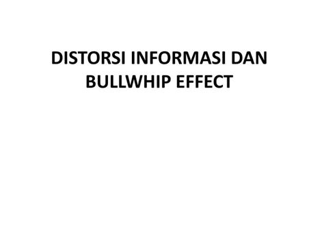 PPT - DISTORSI INFORMASI DAN BULLWHIP EFFECT PowerPoint Presentation ...