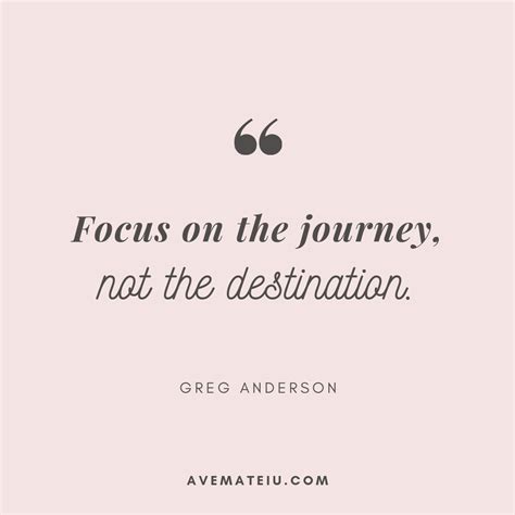 Focus On The Journey Not The Destination Greg Anderson Quote 387