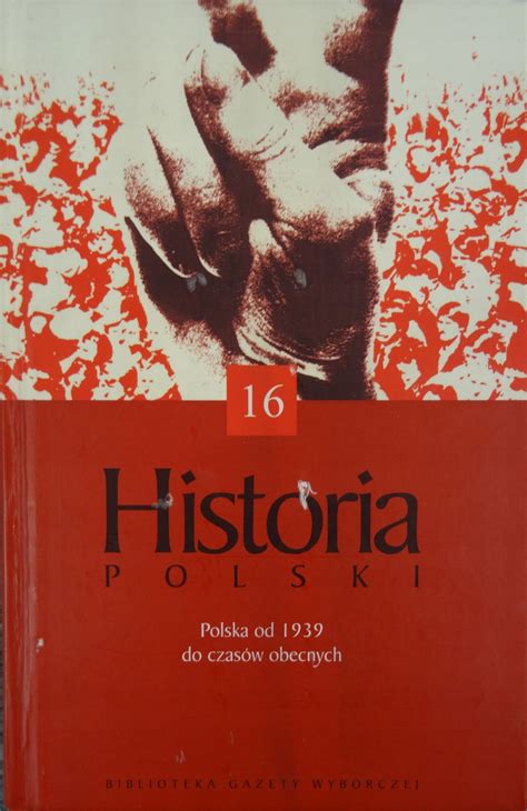 HISTORIA POLSKI TOM 16 Polska od 1939 do czasów obecnych 15231524512