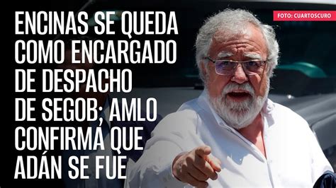 Encinas Se Queda Como Encargado De Despacho De Segob AMLO Confirma Que