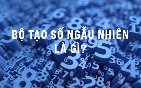 Bộ tạo số ngẫu nhiên RNG là gì RNG đóng vai trò gì