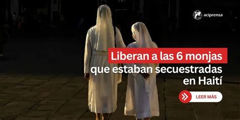 Liberan A Las 6 Monjas Secuestradas En Haití Por Quienes Rezó El Papa Francisco Aci Prensa