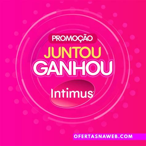 Promoção Intimus Juntou Ganhou