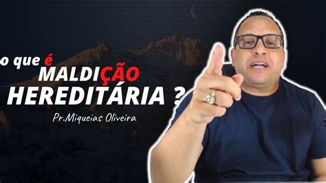 O que é Maldição Hereditária Pr Miqueias Oliveira YouTube