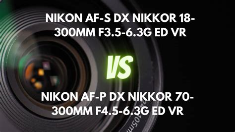 Nikon Dx 18 300mm F35 63 Vs Nikon Dx 70 300mm F45 63 The