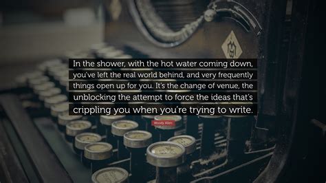 Woody Allen Quote In The Shower With The Hot Water Coming Down Youve Left The Real World