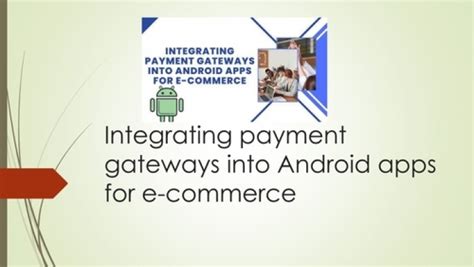 Integrating Payment Gateways Into Android Apps For E Commerce