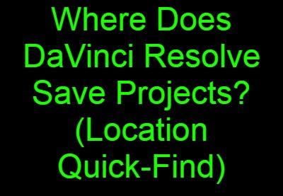 Where Does DaVinci Resolve Save Projects Location Quick Find