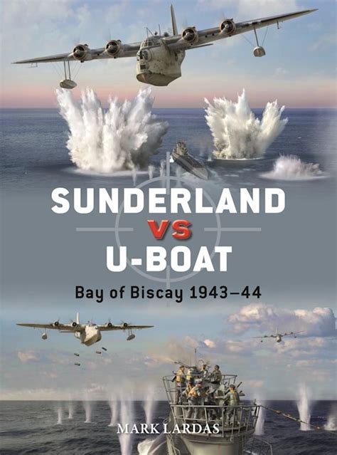 Sunderland Vs U Boat Bay Of Biscay Duel Mark Lardas Osprey