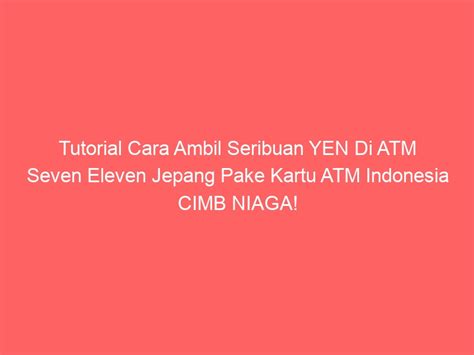 Tutorial Cara Ambil Seribuan Yen Di Atm Seven Eleven Jepang Pake Kartu