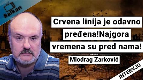 Miodrag Zarković Crvena linija je odavno pređena Najgora vremena su