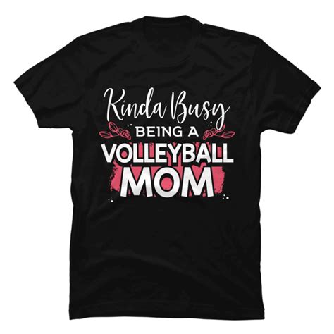 Kinda Busy Being A Volleyball Mom T Buy T Shirt Designs